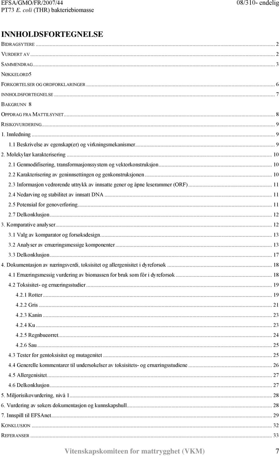 .. 10 2.3 Informasjon vedrørende uttrykk av innsatte gener og åpne leserammer (ORF)... 11 2.4 Nedarving og stabilitet av innsatt DNA... 11 2.5 Potensial for genoverføring... 11 2.7 Delkonklusjon.