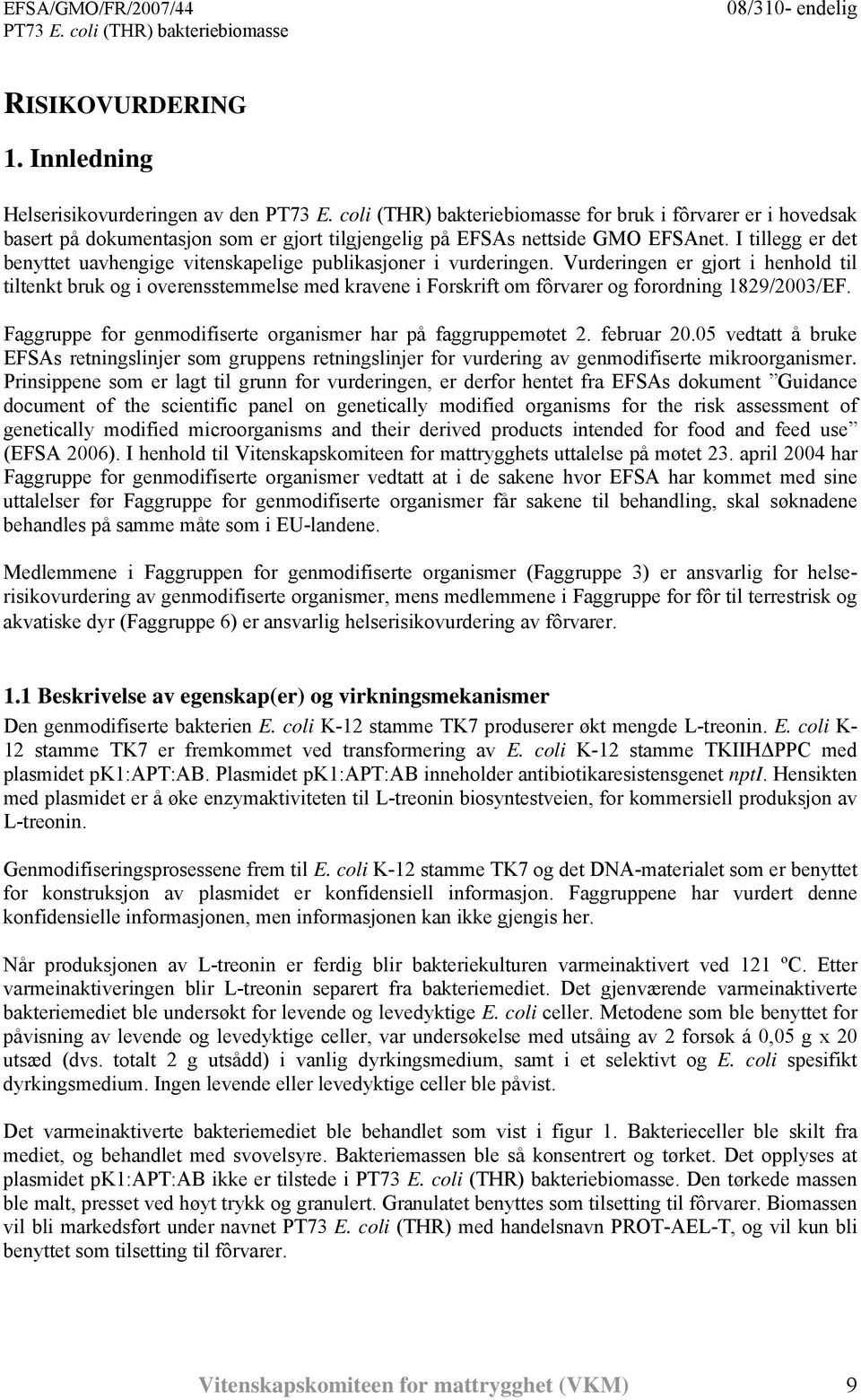 Vurderingen er gjort i henhold til tiltenkt bruk og i overensstemmelse med kravene i Forskrift om fôrvarer og forordning 1829/2003/EF. Faggruppe for genmodifiserte organismer har på faggruppemøtet 2.