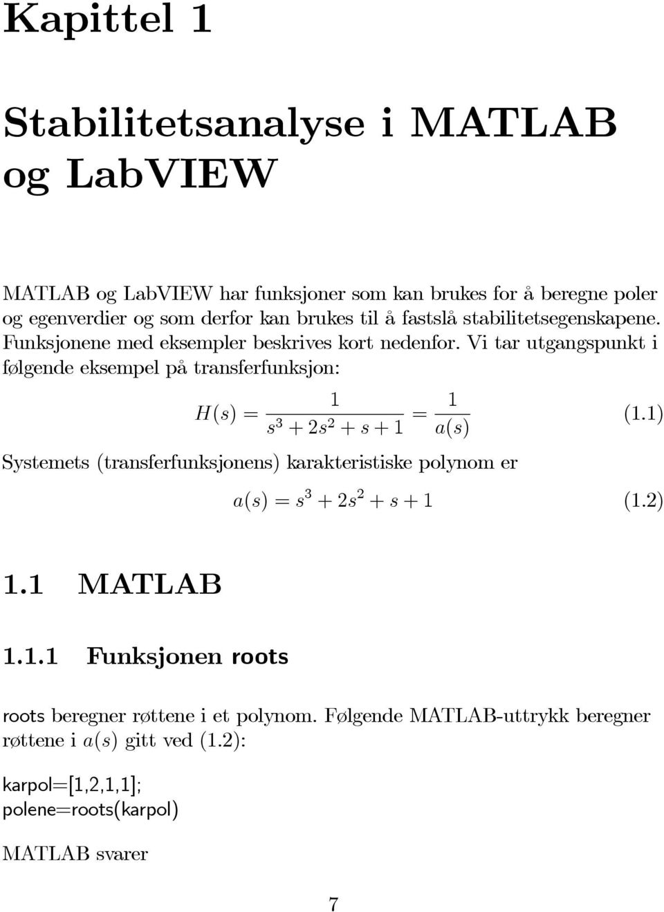 Vi tar utgangspunkt i følgende eksempel på transferfunksjon: 1 H(s) = s 3 +2s 2 + s +1 = 1 a(s) Systemets (transferfunksjonens) karakteristiske polynom er