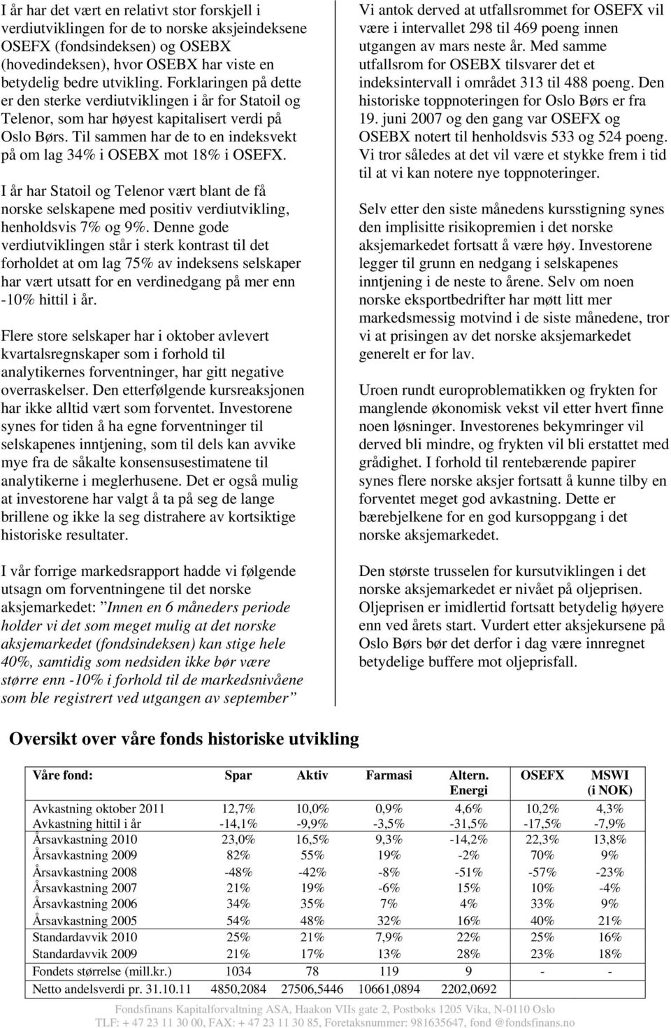 Til sammen har de to en indeksvekt på om lag 34% i OSEBX mot 18% i OSEFX. I år har Statoil og Telenor vært blant de få norske selskapene med positiv verdiutvikling, henholdsvis 7% og 9%.