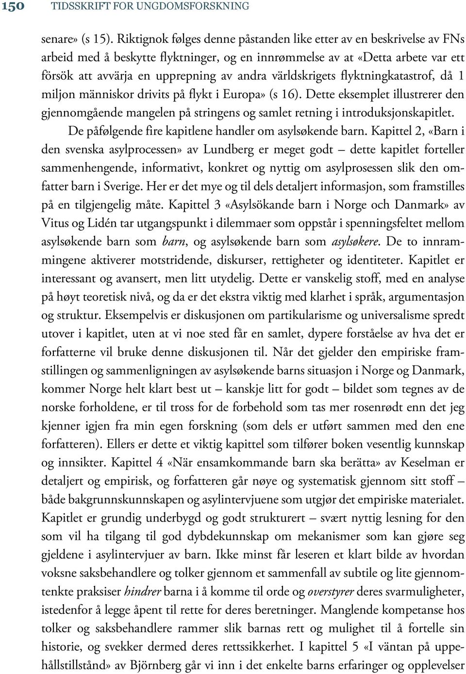 världskrigets flyktningkatastrof, då 1 miljon människor drivits på flykt i Europa» (s 16).