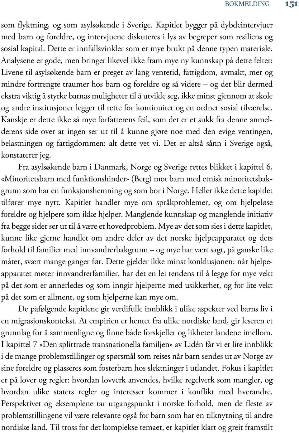 Analysene er gode, men bringer likevel ikke fram mye ny kunnskap på dette feltet: Livene til asylsøkende barn er preget av lang ventetid, fattigdom, avmakt, mer og mindre fortrengte traumer hos barn