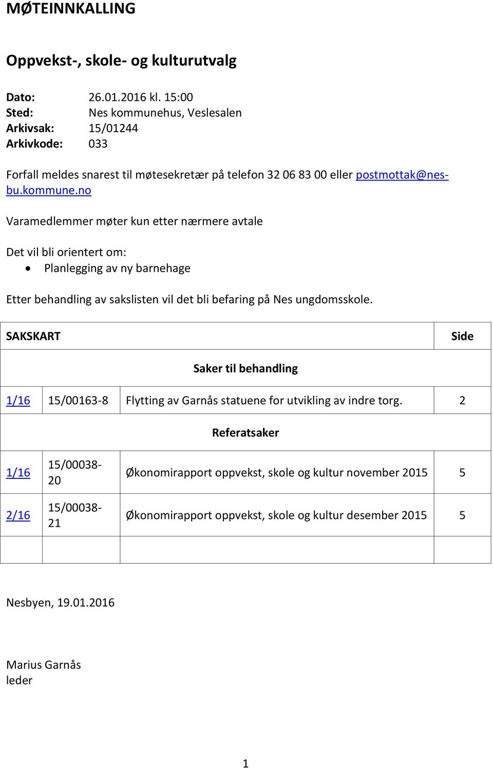 behandling av sakslisten vil det bli befaring på Nes ungdomsskole. SAKSKART Side Saker til behandling 1/16 15/00163-8 Flytting av Garnås statuene for utvikling av indre torg.