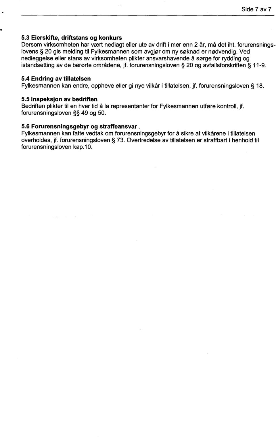 Ved nedleggelse eller stans av virksomheten plikter ansvarshavende å sørge for rydding og istandsetting av de berørte områdene, jf. forurensningsloven 20 og avfallsforskriften 11-9. 5.