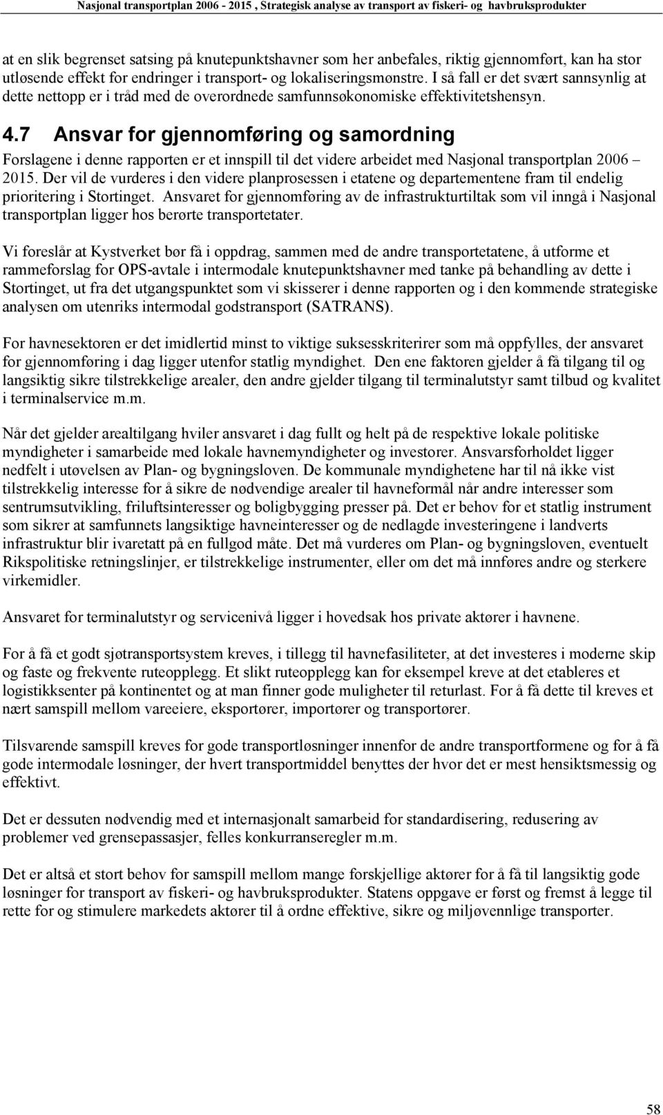 7 Ansvar for gjennomføring og samordning Forslagene i denne rapporten er et innspill til det videre arbeidet med Nasjonal transportplan 2006 2015.