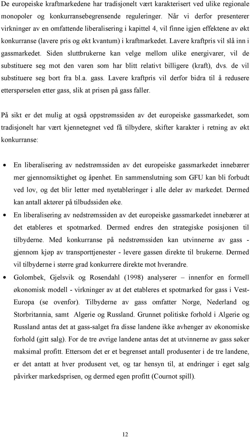 Lavere kraftpris vil slå inn i gassmarkedet. Siden sluttbrukerne kan velge mellom ulike energivarer, vil de substituere seg mot den varen som har blitt relativt billigere (kraft), dvs.