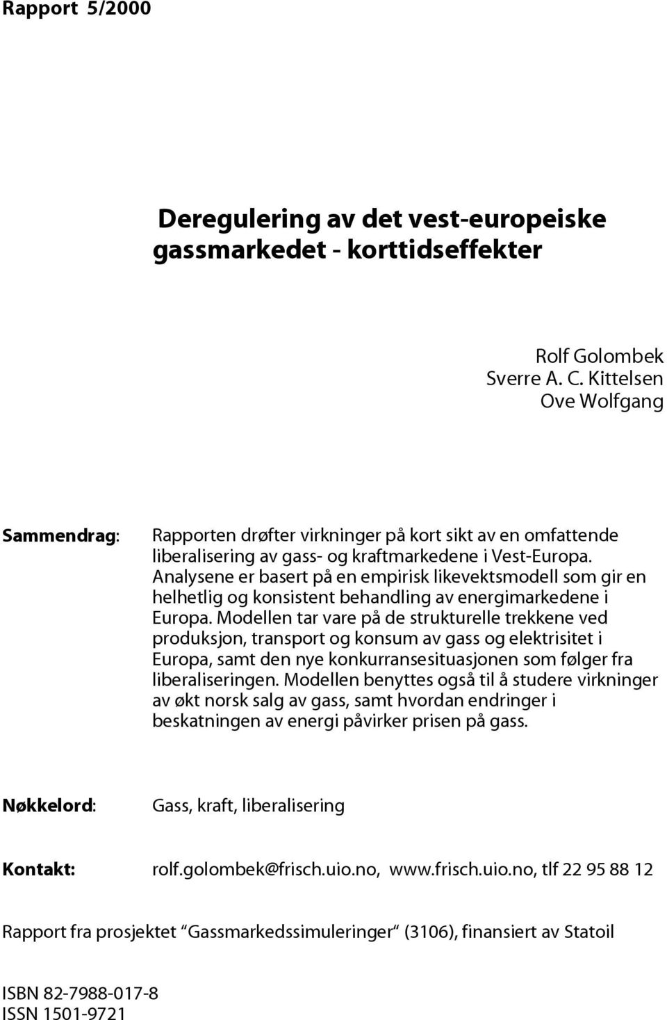 Analysene er basert på en empirisk likevektsmodell som gir en helhetlig og konsistent behandling av energimarkedene i Europa.