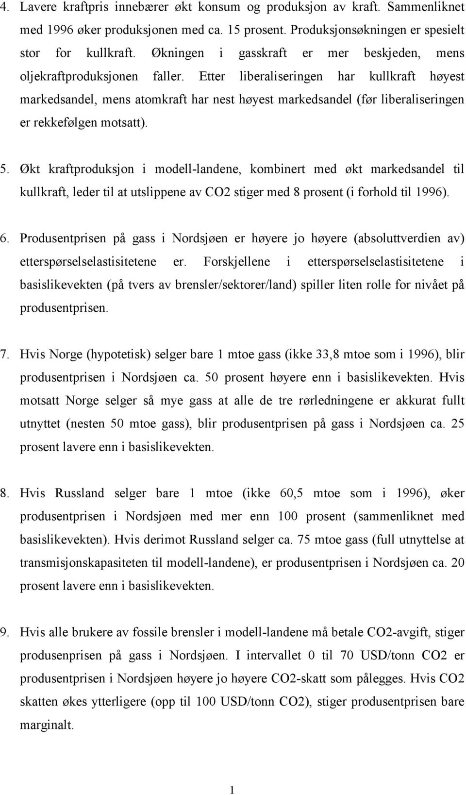 Etter liberaliseringen har kullkraft høyest markedsandel, mens atomkraft har nest høyest markedsandel (før liberaliseringen er rekkefølgen motsatt). 5.