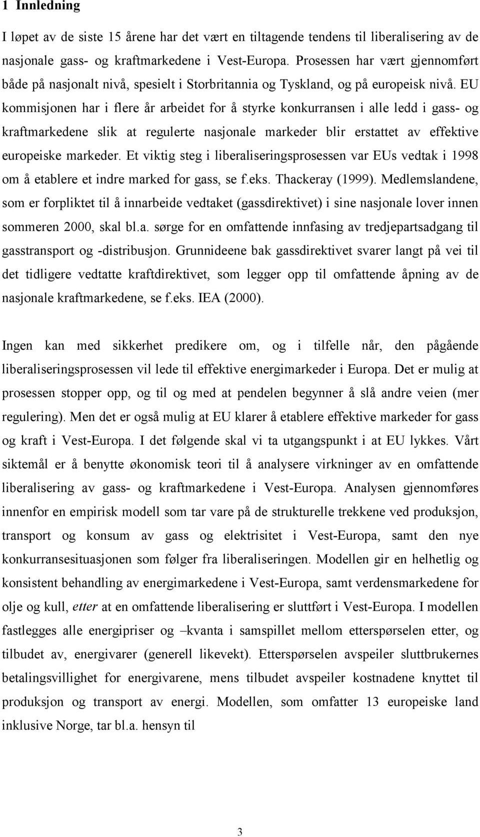 EU kommisjonen har i flere år arbeidet for å styrke konkurransen i alle ledd i gass- og kraftmarkedene slik at regulerte nasjonale markeder blir erstattet av effektive europeiske markeder.