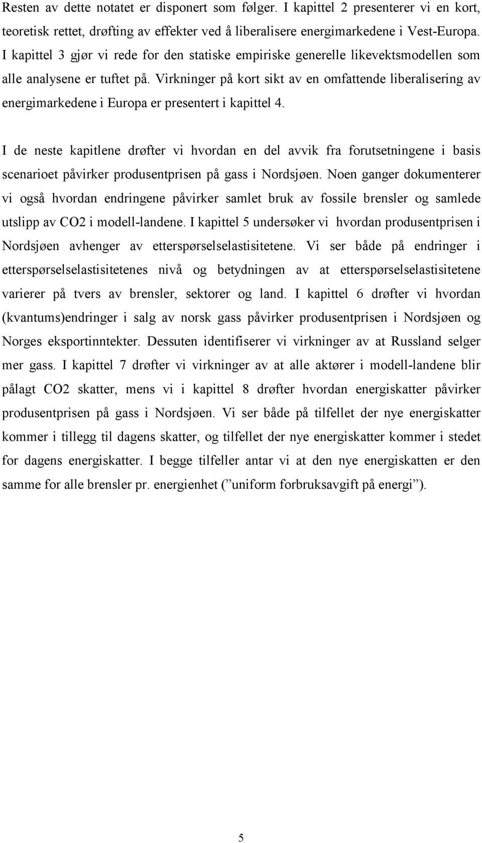 Virkninger på kort sikt av en omfattende liberalisering av energimarkedene i Europa er presentert i kapittel 4.