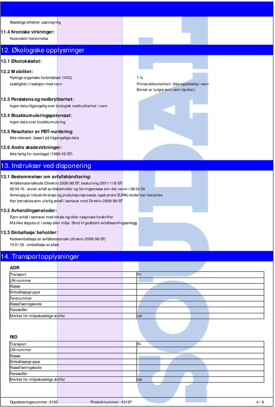 3 Persistens og nedbrytbarhet: Ingen data tilgjengelig over biologisk nedbrytbarhet i vann 12.4 Bioakkumuleringspotensial: Ingen data over bioakkumulering 12.