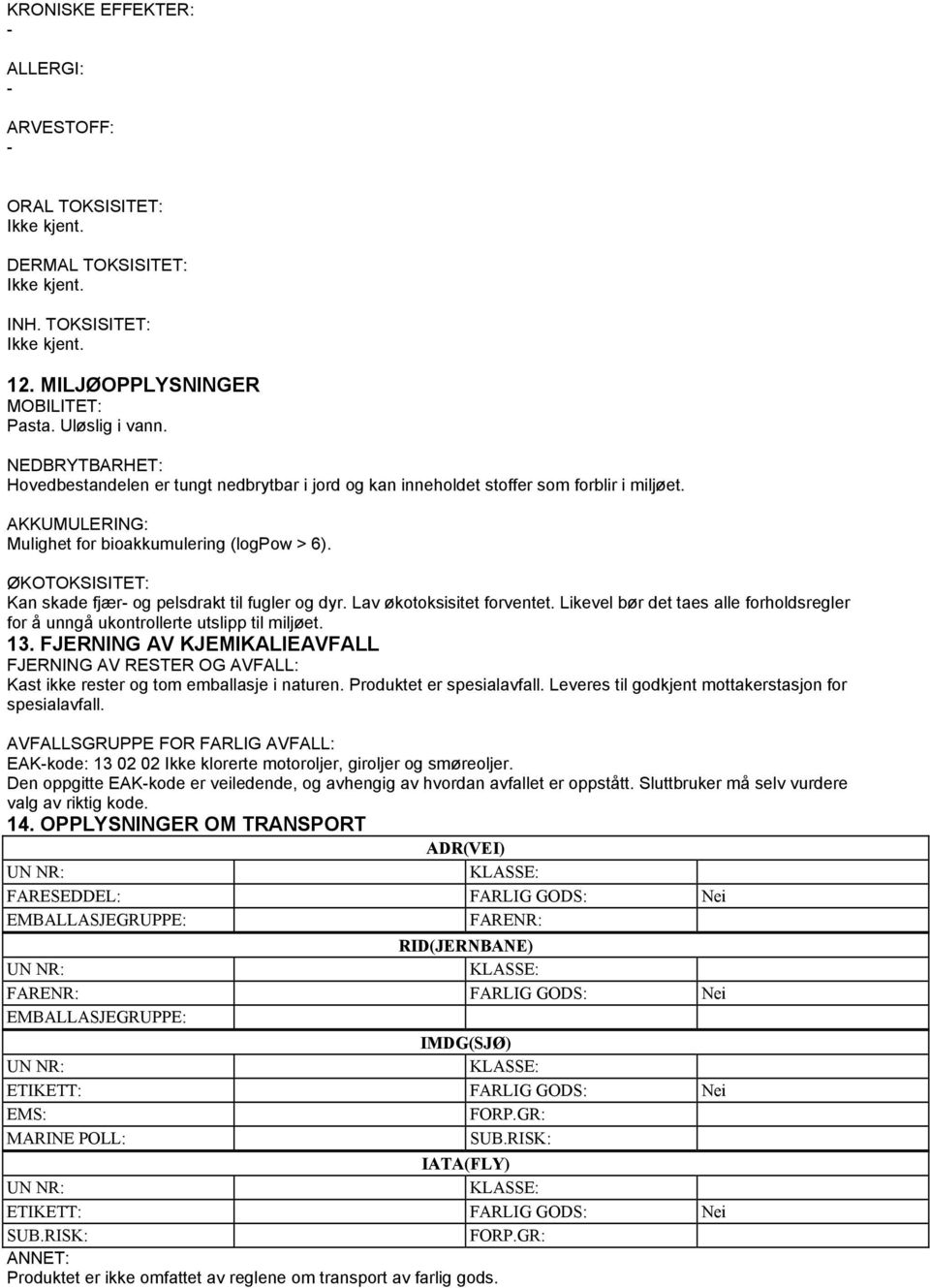 ØKOTOKSISITET: Kan skade fjær og pelsdrakt til fugler og dyr. Lav økotoksisitet forventet. Likevel bør det taes alle forholdsregler for å unngå ukontrollerte utslipp til miljøet. 13.