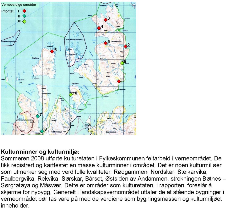 Det er noen kulturmiljøer som utmerker seg med verdifulle kvaliteter: Rødgammen, Nordskar, Steikarvika, Faulbergvika, Rekvika, Sørskar, Bårset, Østsiden