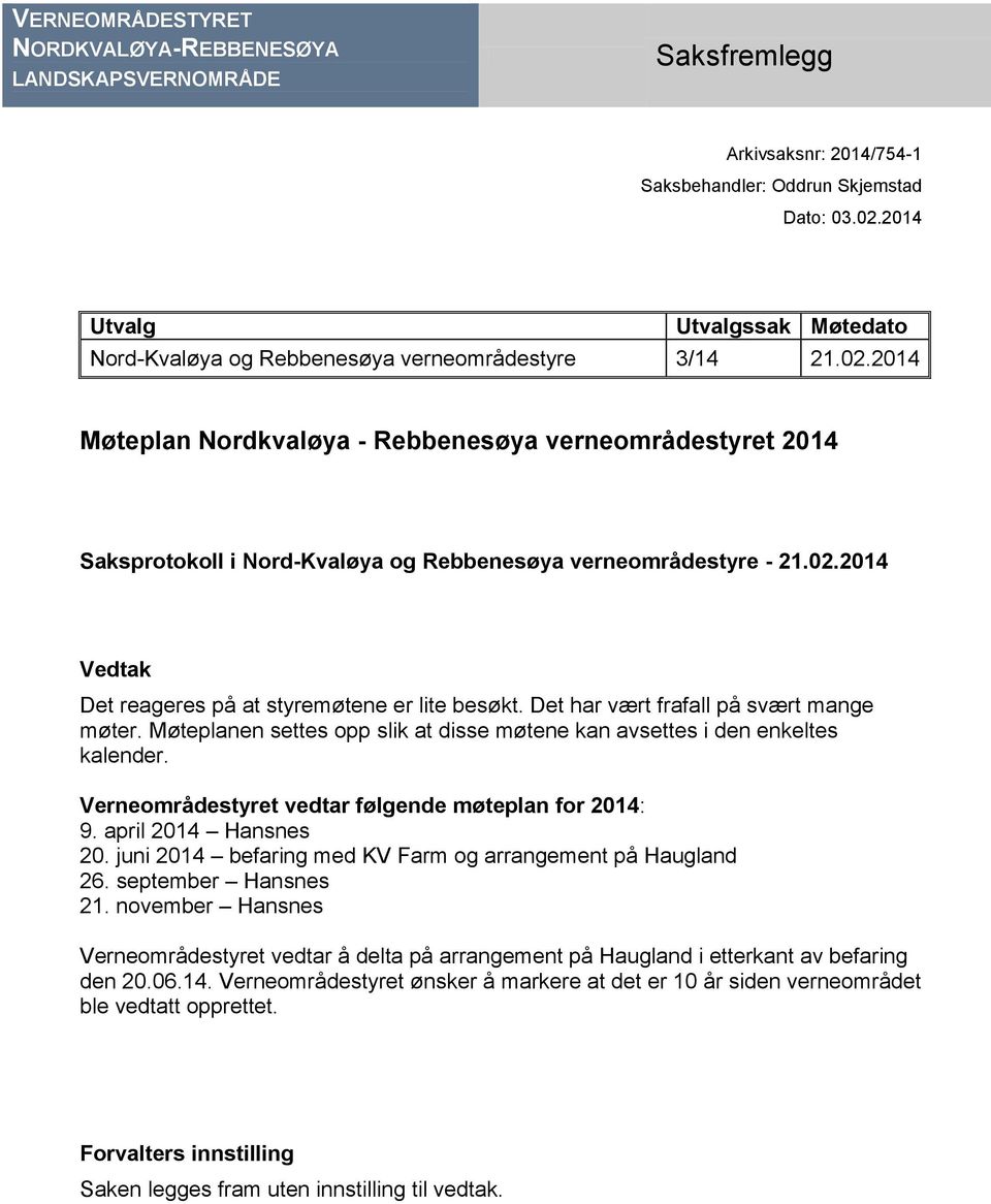 2014 Møteplan Nordkvaløya - Rebbenesøya verneområdestyret 2014 Saksprotokoll i Nord-Kvaløya og Rebbenesøya verneområdestyre - 21.02.2014 Vedtak Det reageres på at styremøtene er lite besøkt.