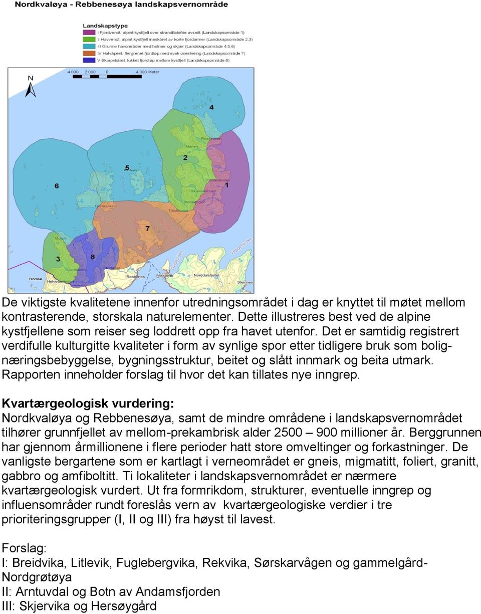 Det er samtidig registrert verdifulle kulturgitte kvaliteter i form av synlige spor etter tidligere bruk som bolignæringsbebyggelse, bygningsstruktur, beitet og slått innmark og beita utmark.