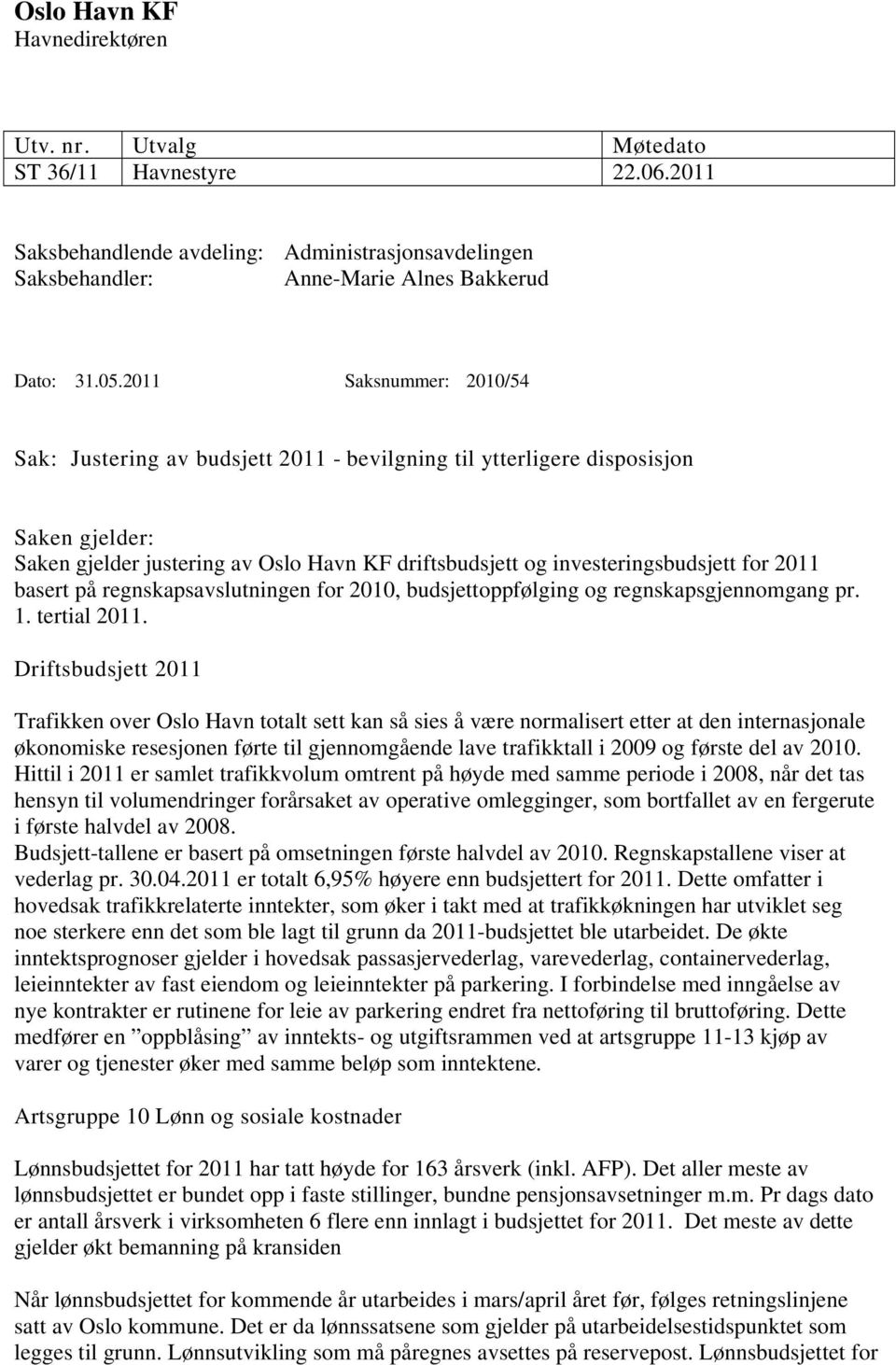 2011 basert på regnskapsavslutningen for 2010, budsjettoppfølging og regnskapsgjennomgang pr. 1. tertial 2011.