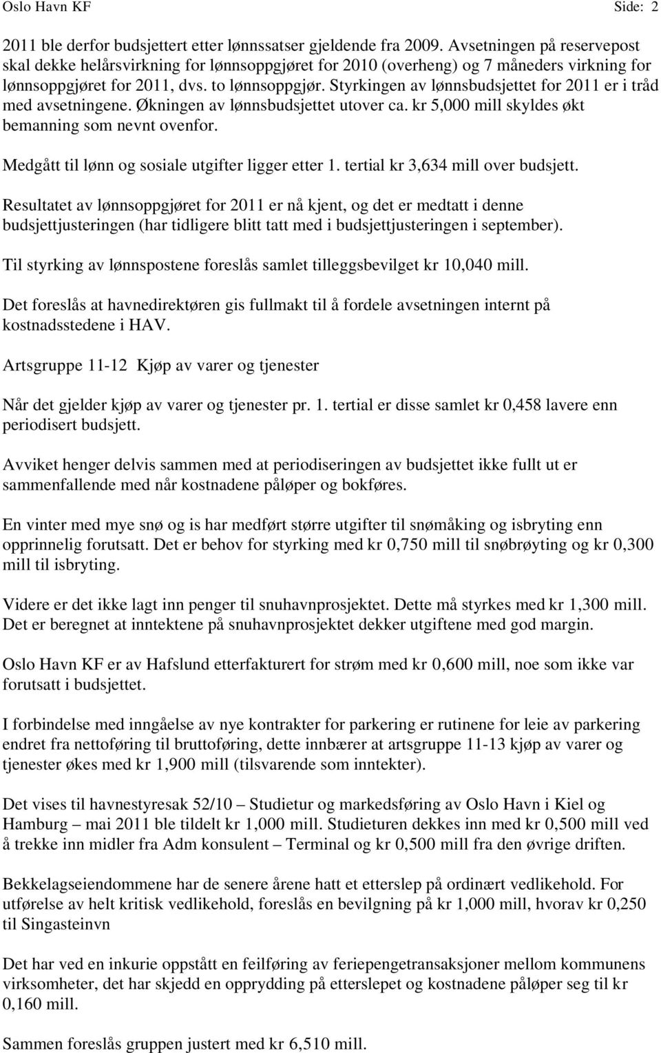 Styrkingen av lønnsbudsjettet for 2011 er i tråd med avsetningene. Økningen av lønnsbudsjettet utover ca. kr 5,000 mill skyldes økt bemanning som nevnt ovenfor.