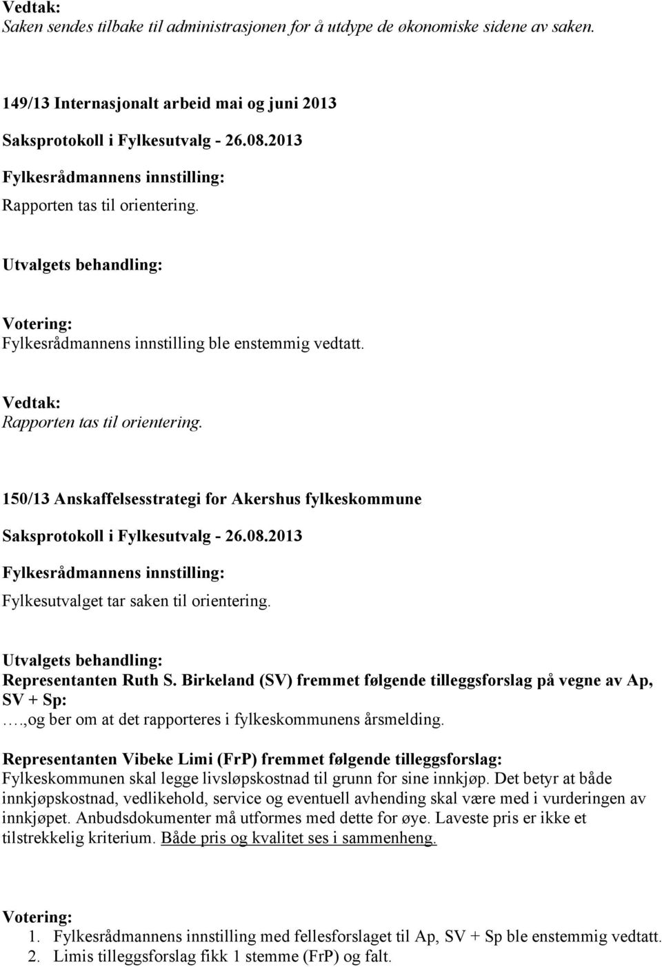 Representanten Ruth S. Birkeland (SV) fremmet følgende tilleggsforslag på vegne av Ap, SV + Sp:.,og ber om at det rapporteres i fylkeskommunens årsmelding.