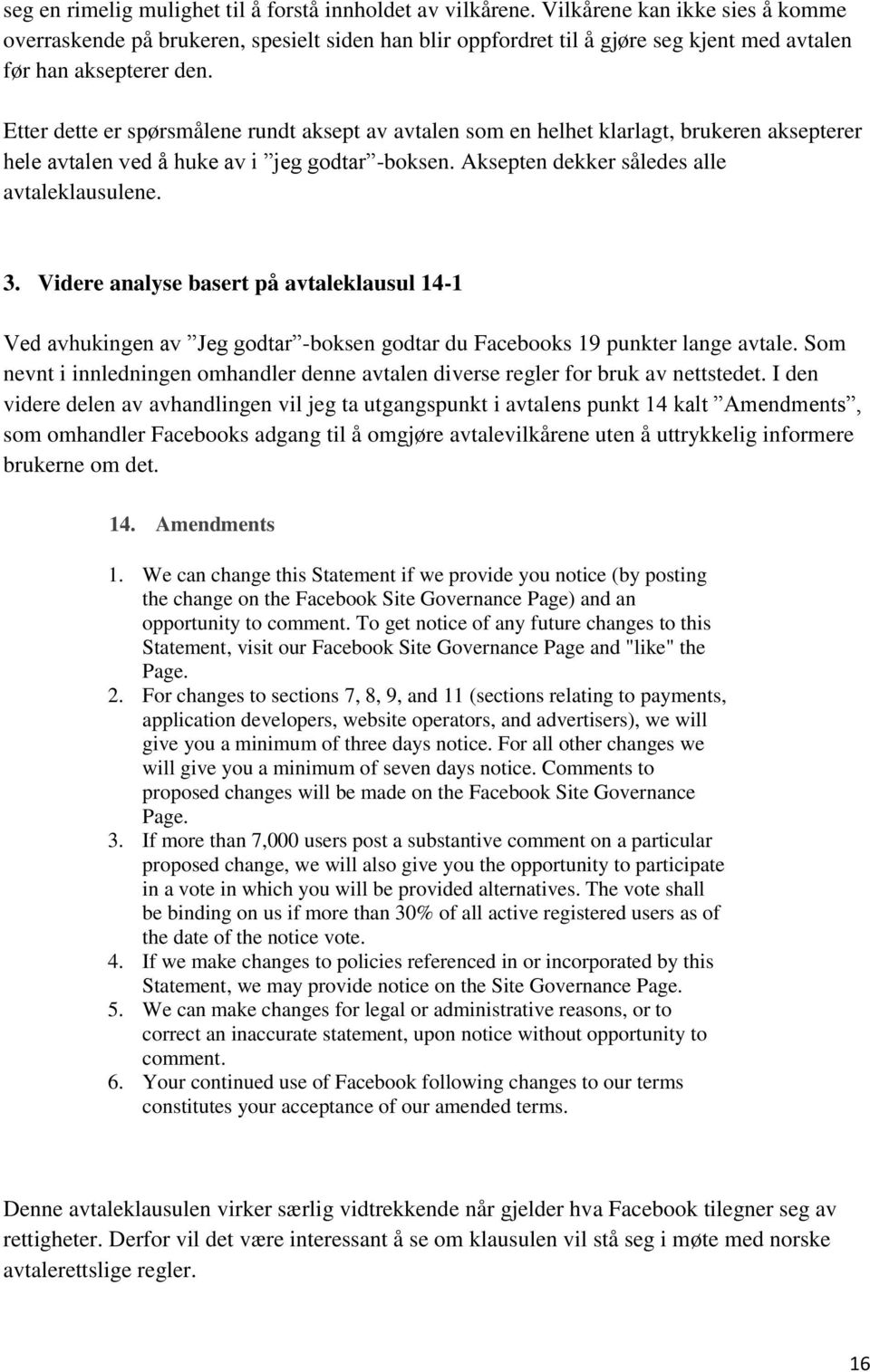 Etter dette er spørsmålene rundt aksept av avtalen som en helhet klarlagt, brukeren aksepterer hele avtalen ved å huke av i jeg godtar -boksen. Aksepten dekker således alle avtaleklausulene. 3.