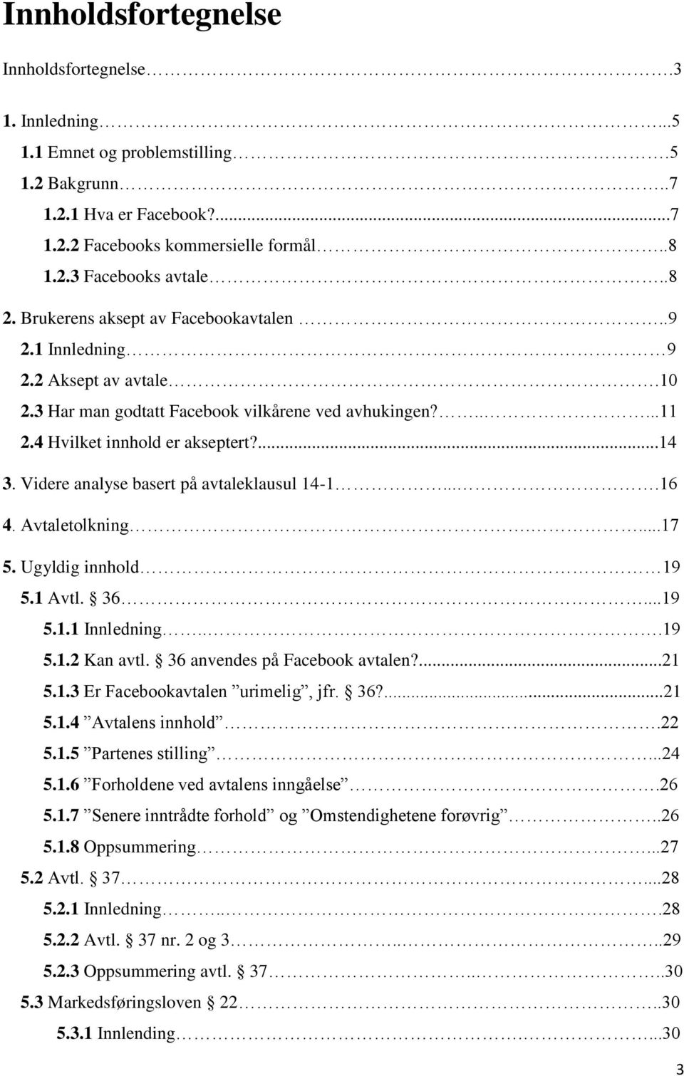 Videre analyse basert på avtaleklausul 14-1....16 4. Avtaletolkning....17 5. Ugyldig innhold 19 5.1 Avtl. 36...19 5.1.1 Innledning...19 5.1.2 Kan avtl. 36 anvendes på Facebook avtalen?...21 5.1.3 Er Facebookavtalen urimelig, jfr.