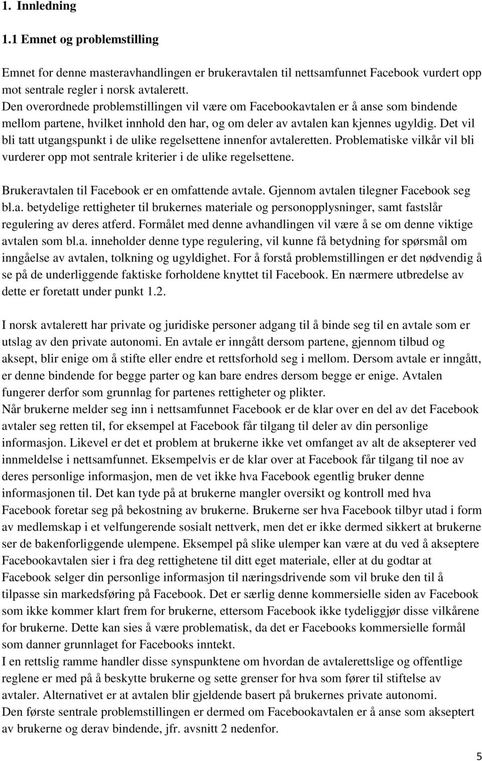 Det vil bli tatt utgangspunkt i de ulike regelsettene innenfor avtaleretten. Problematiske vilkår vil bli vurderer opp mot sentrale kriterier i de ulike regelsettene.