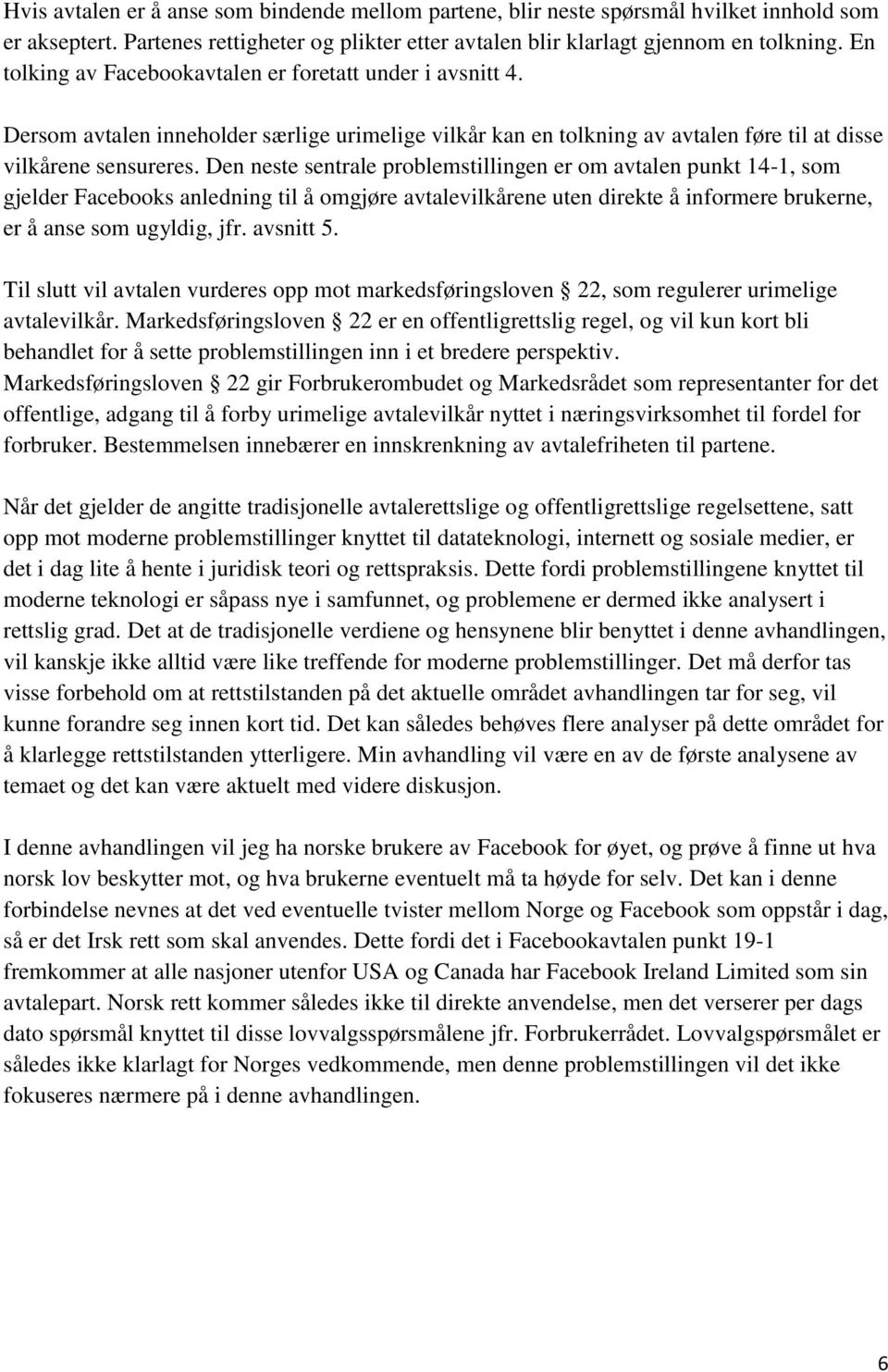 Den neste sentrale problemstillingen er om avtalen punkt 14-1, som gjelder Facebooks anledning til å omgjøre avtalevilkårene uten direkte å informere brukerne, er å anse som ugyldig, jfr. avsnitt 5.