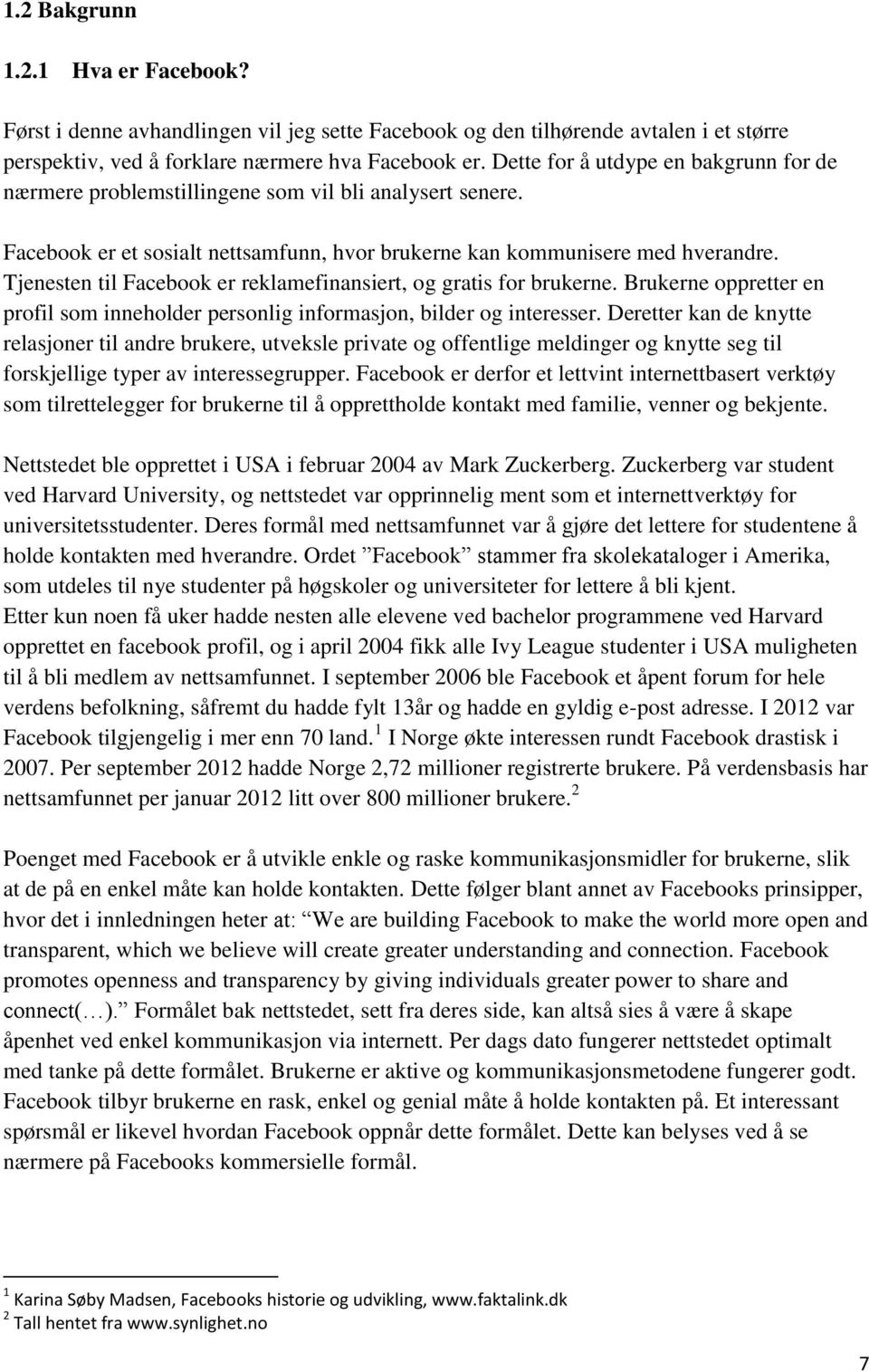 Tjenesten til Facebook er reklamefinansiert, og gratis for brukerne. Brukerne oppretter en profil som inneholder personlig informasjon, bilder og interesser.