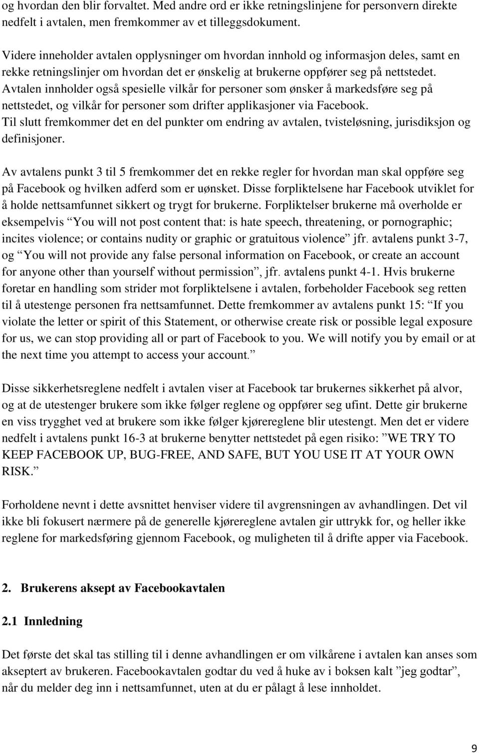 Avtalen innholder også spesielle vilkår for personer som ønsker å markedsføre seg på nettstedet, og vilkår for personer som drifter applikasjoner via Facebook.