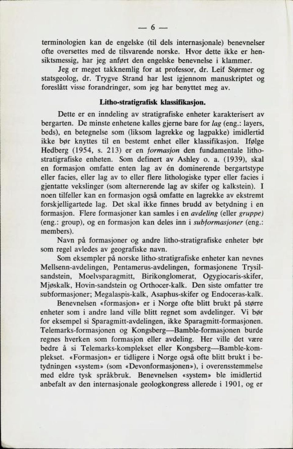 Litho-stratigrafisk klassifikasjon. Dette er en inndeling av stratigrafiske enheter karakterisert av bergarten. De minste enhetene kalles gjerne bare for lag (eng.