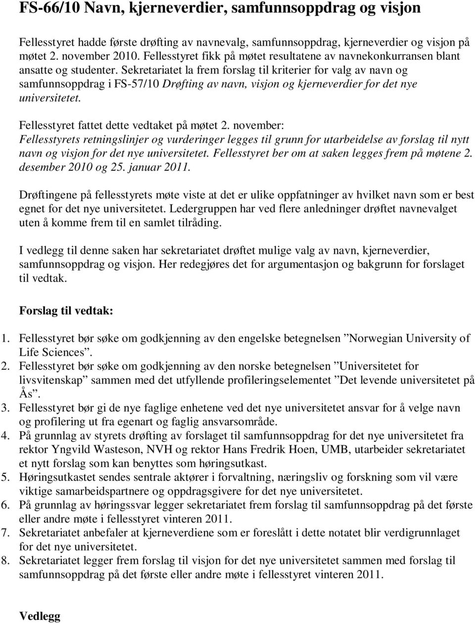 Sekretariatet la frem forslag til kriterier for valg av navn og samfunnsoppdrag i FS-57/10 Drøfting av navn, visjon og kjerneverdier for det nye universitetet.