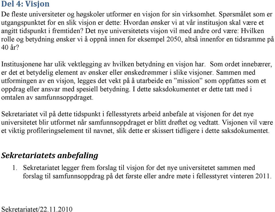 Det nye universitetets visjon vil med andre ord være: Hvilken rolle og betydning ønsker vi å oppnå innen for eksempel 2050, altså innenfor en tidsramme på 40 år?