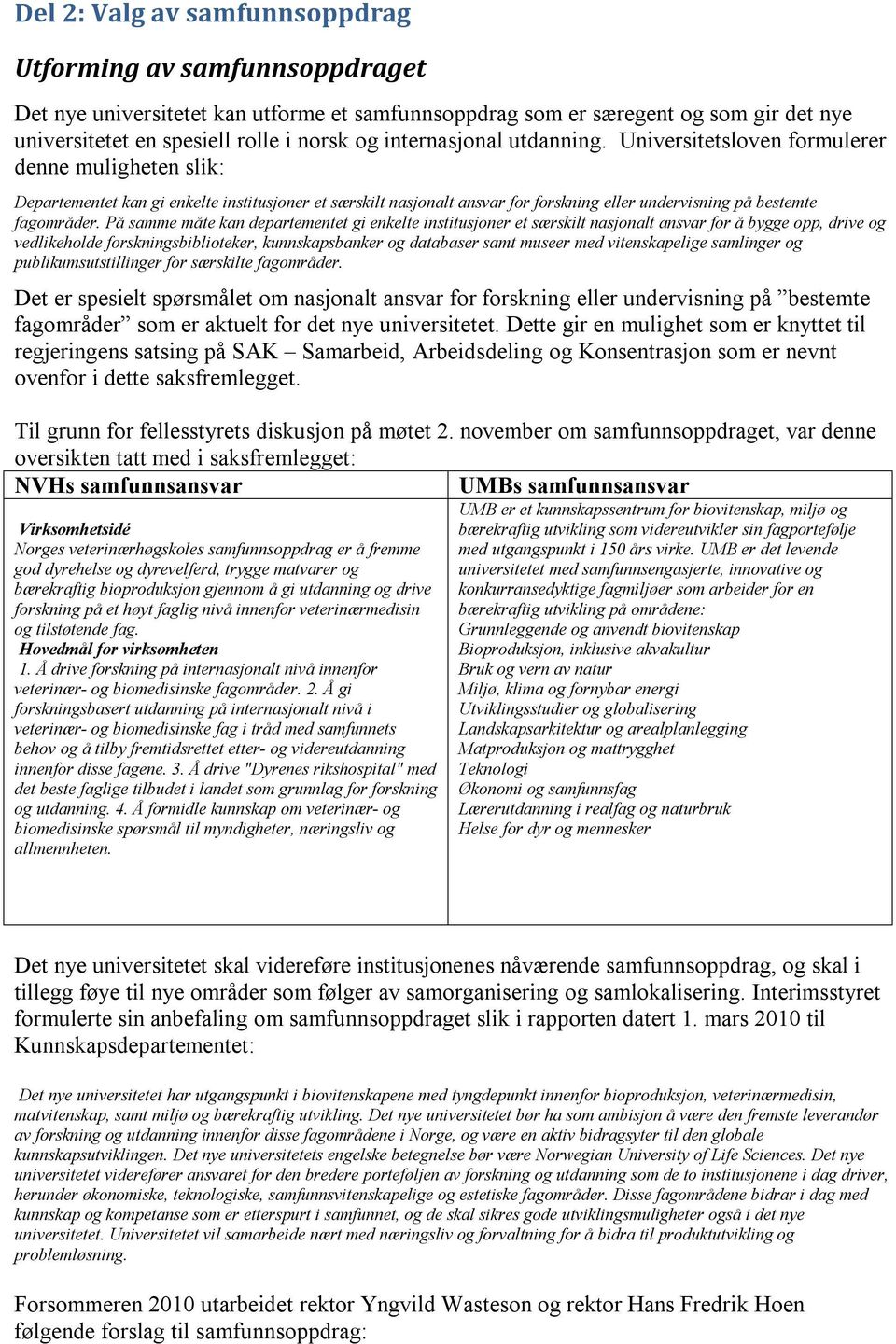 Universitetsloven formulerer denne muligheten slik: Departementet kan gi enkelte institusjoner et særskilt nasjonalt ansvar for forskning eller undervisning på bestemte fagområder.