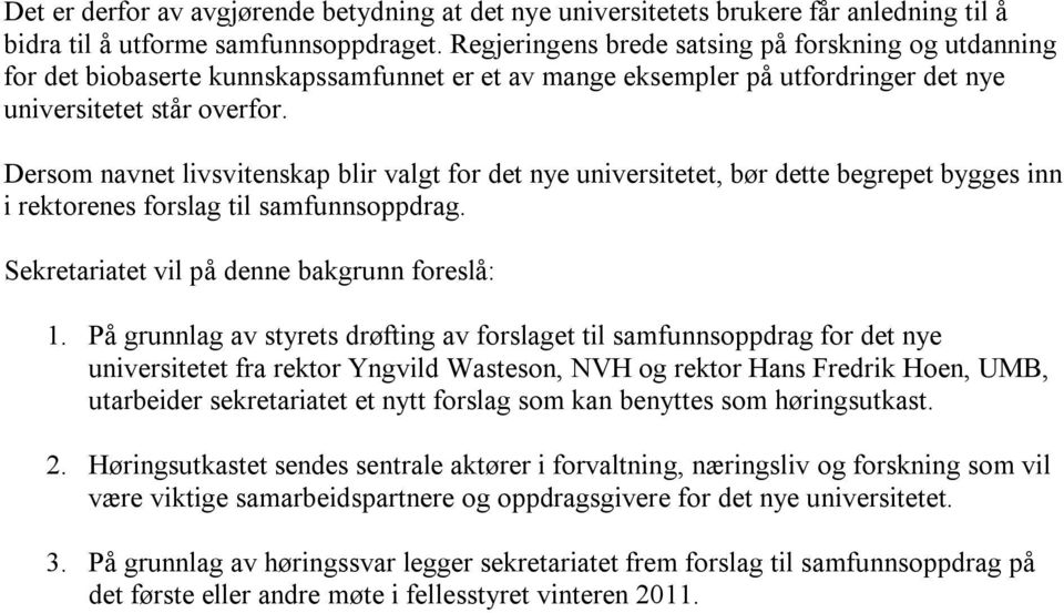 Dersom navnet livsvitenskap blir valgt for det nye universitetet, bør dette begrepet bygges inn i rektorenes forslag til samfunnsoppdrag. Sekretariatet vil på denne bakgrunn foreslå: 1.