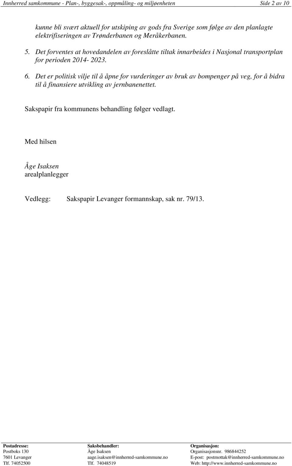 Det forventes at hovedandelen av foreslåtte tiltak innarbeides i Nasjonal transportplan for perioden 2014-2023. 6.