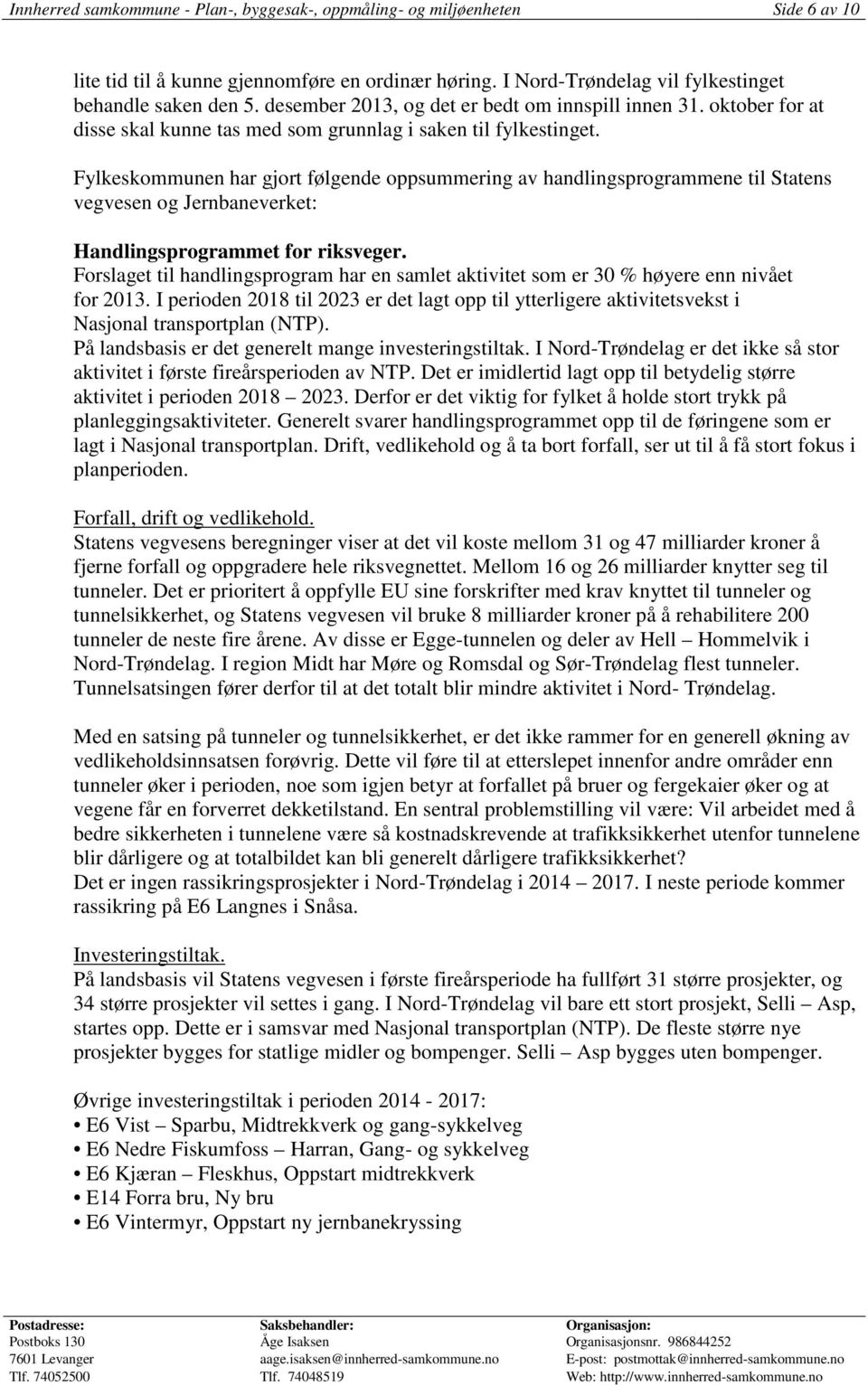 Fylkeskommunen har gjort følgende oppsummering av handlingsprogrammene til Statens vegvesen og Jernbaneverket: Handlingsprogrammet for riksveger.