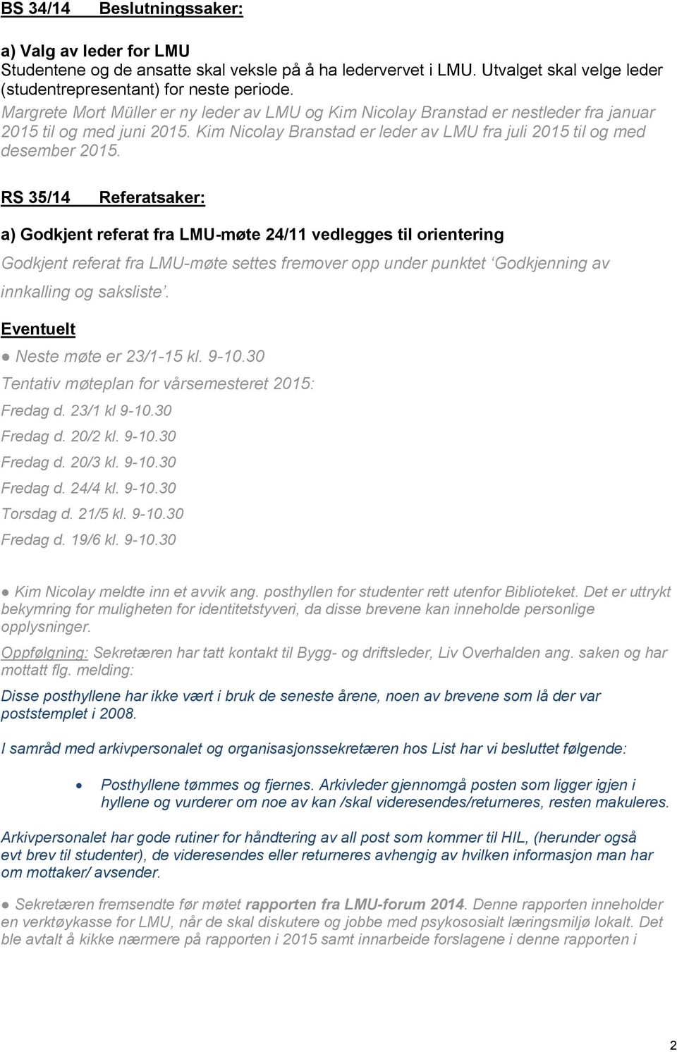 RS 35/14 Referatsaker: a) Godkjent referat fra LMU-møte 24/11 vedlegges til orientering Godkjent referat fra LMU-møte settes fremover opp under punktet Godkjenning av innkalling og saksliste.