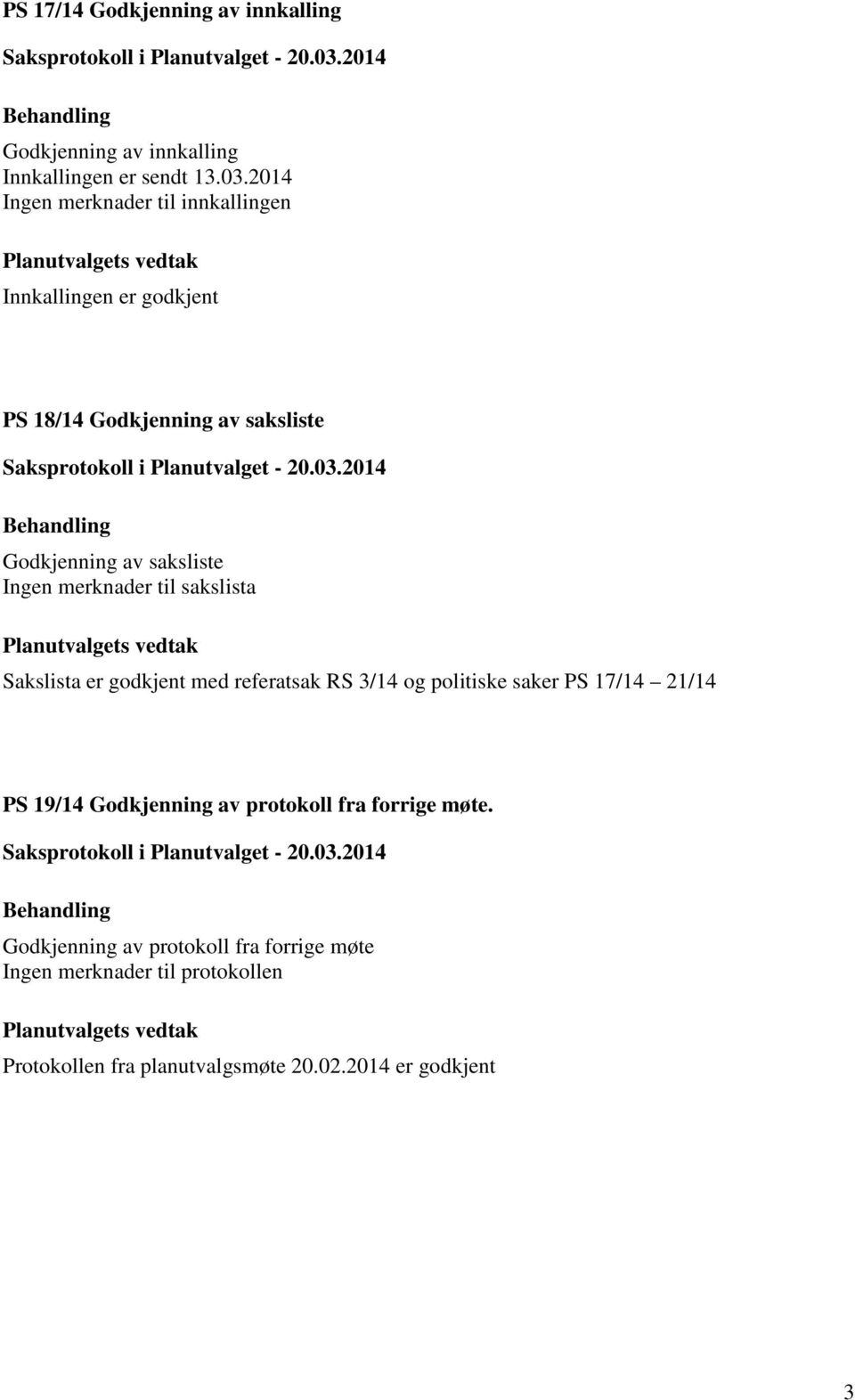 Ingen merknader til sakslista Sakslista er godkjent med referatsak RS 3/14 og politiske saker PS 17/14 21/14 PS 19/14