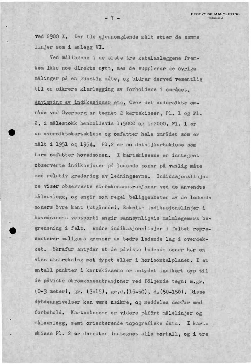 i området. Anvisnin av indikas oner etc Over det underabkte område ved Dverberg er tegnet 2 kartskisser, Pl. 1 og Pl. 2, 1 målestokk henholdsvis 115000 og 1:2000, Pl.