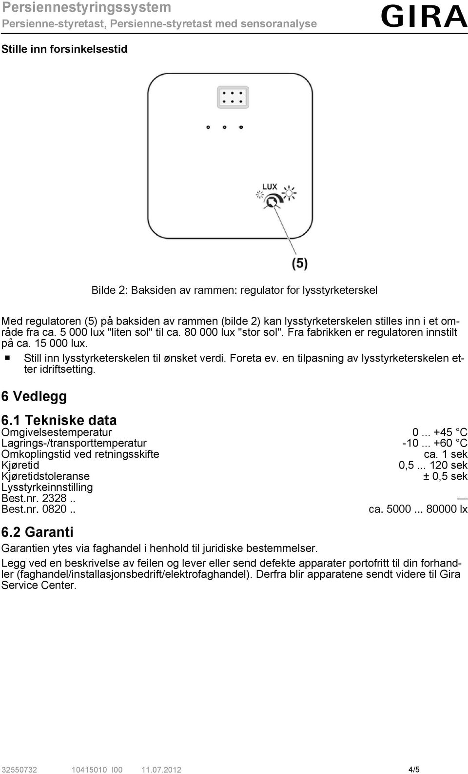 en tilpasning av lysstyrketerskelen etter idriftsetting. 6 Vedlegg 6.1 Tekniske data Omgivelsestemperatur 0... +45 C Lagrings-/transporttemperatur -10... +60 C Omkoplingstid ved retningsskifte ca.