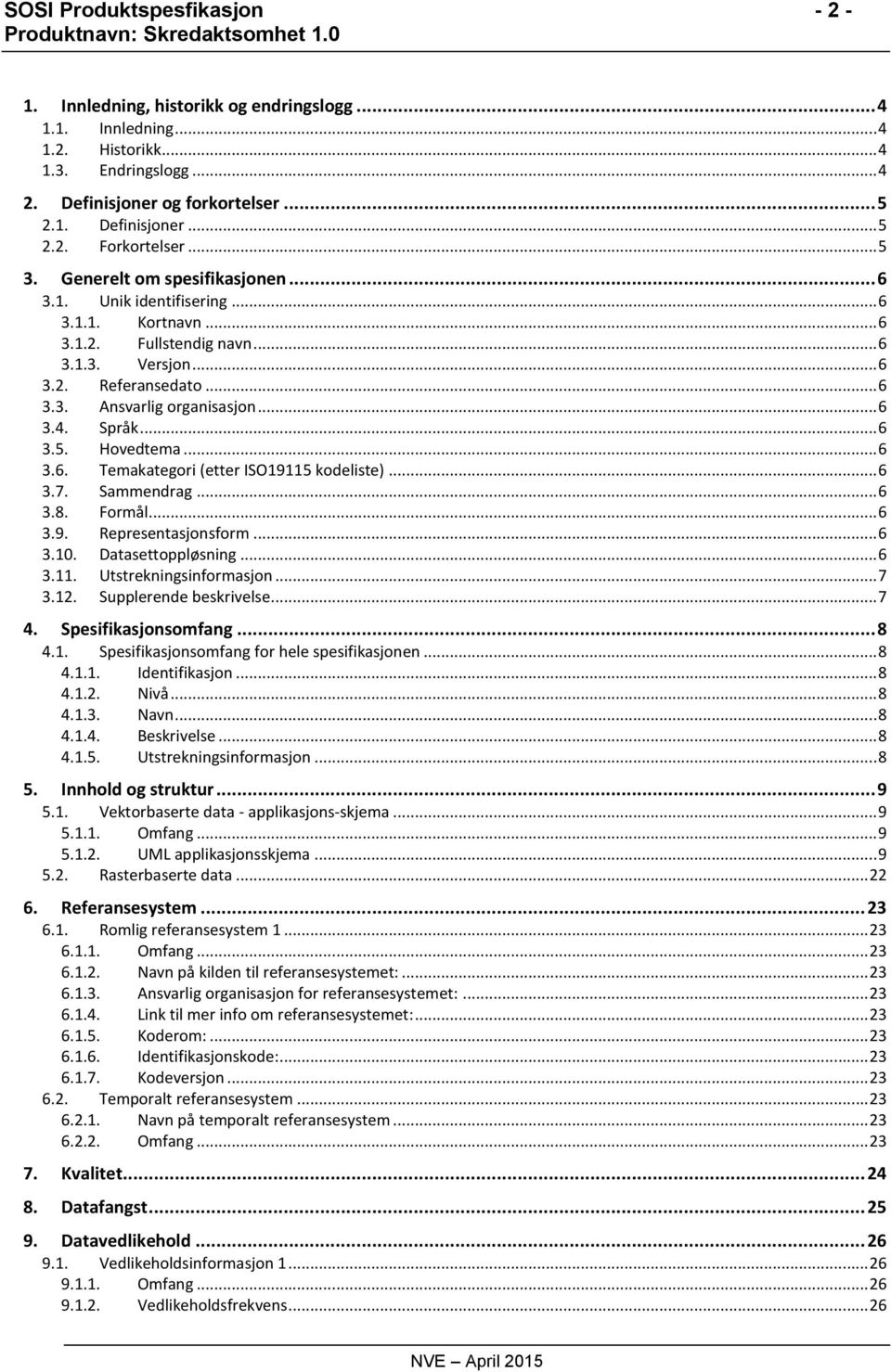 Språk... 6 3.5. Hovedtema... 6 3.6. Temakategori (etter ISO19115 kodeliste)... 6 3.7. Sammendrag... 6 3.8. Formål... 6 3.9. Representasjonsform... 6 3.10. Datasettoppløsning... 6 3.11. Utstrekningsinformasjon.