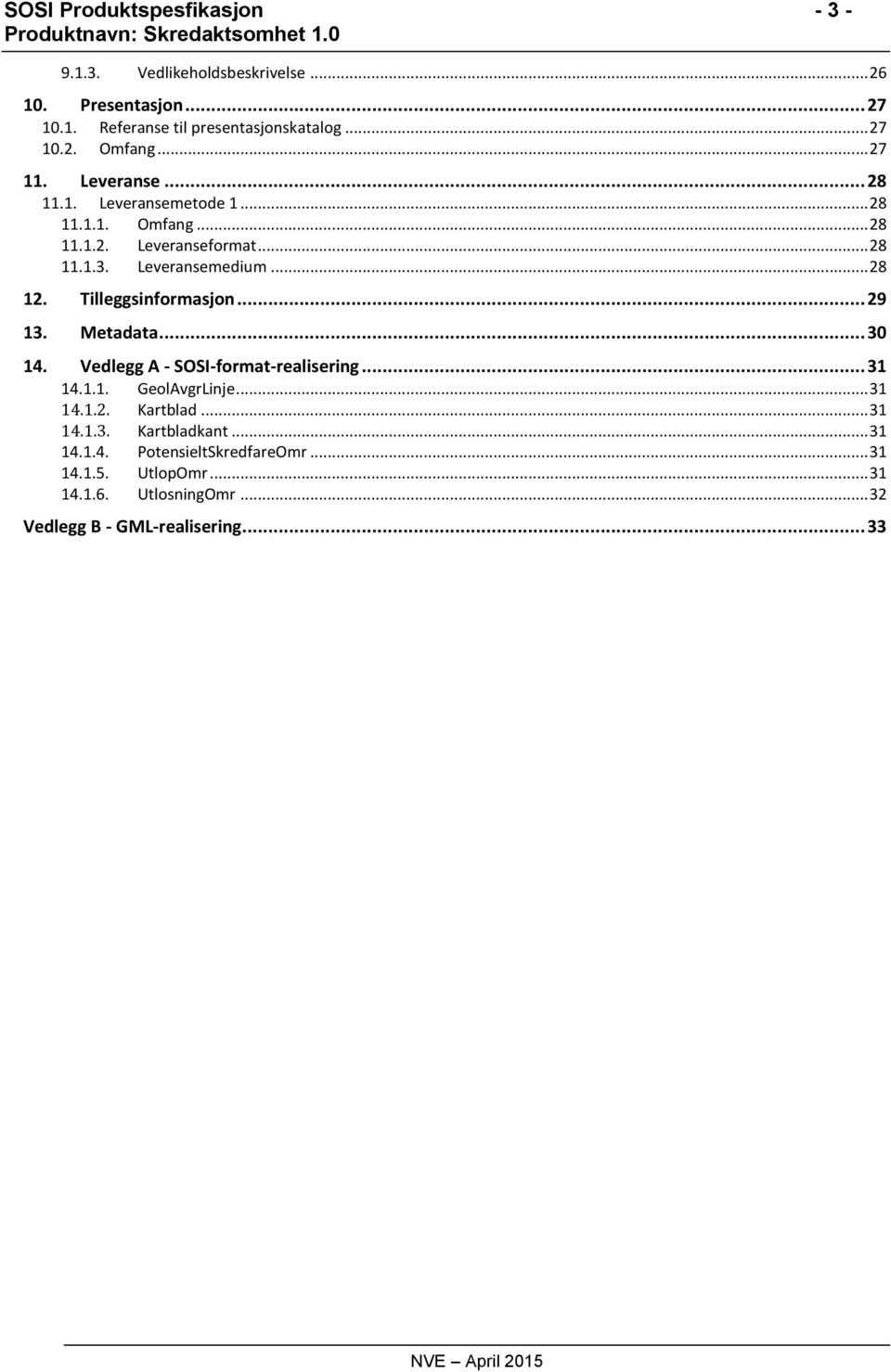 Tilleggsinformasjon... 29 13. Metadata... 30 14. Vedlegg A - SOSI-format-realisering... 31 14.1.1. GeolAvgrLinje... 31 14.1.2. Kartblad... 31 14.1.3. Kartbladkant.