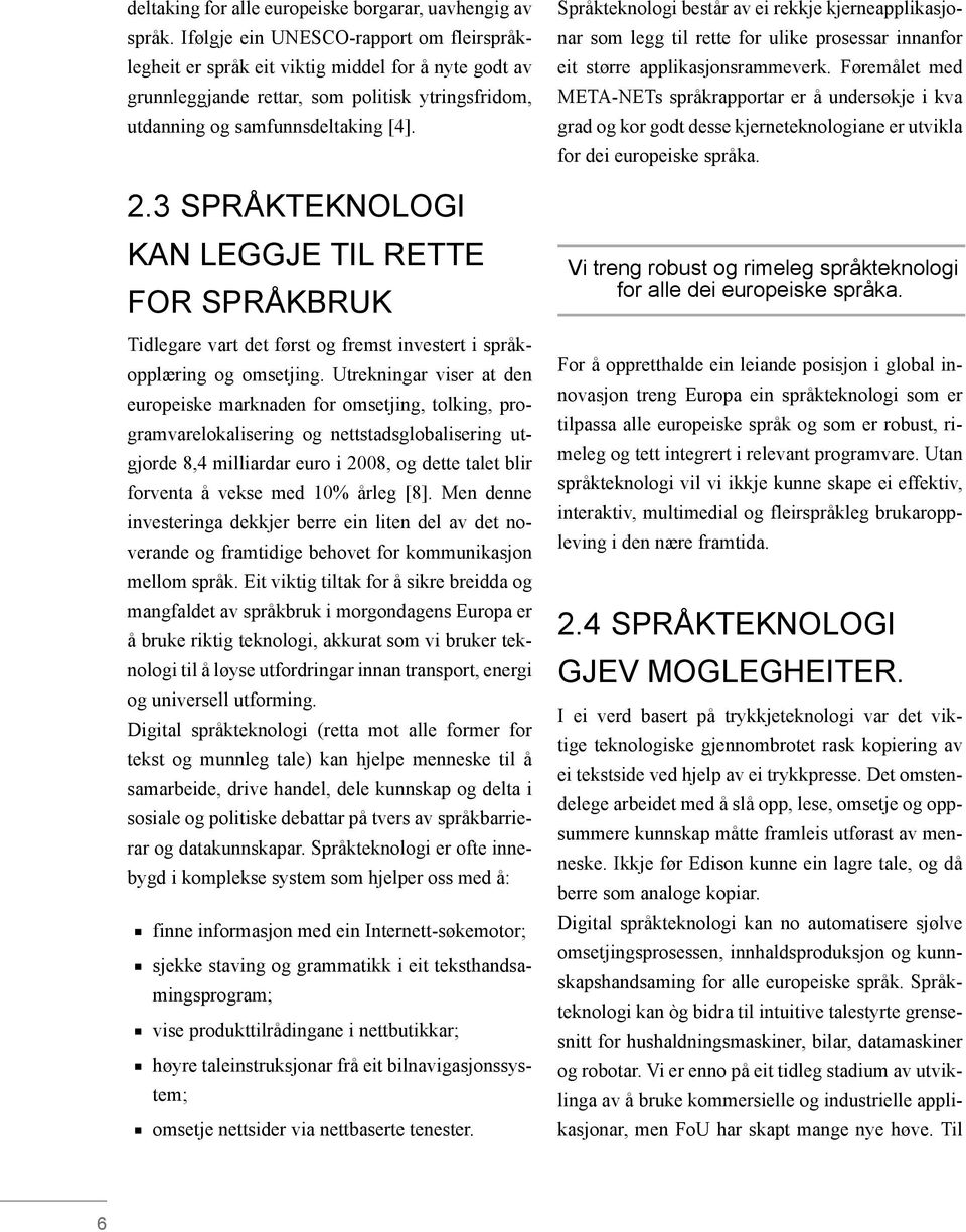 3 SPRÅKTEKNOLOGI KAN LEGGJE TIL RETTE FOR SPRÅKBRUK Tidlegare vart det først og fremst investert i språkopplæring og omsetjing.