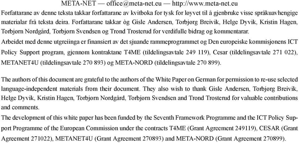 Arbeidet med denne utgreiinga er finansiert av det sjuande rammeprogrammet og Den europeiske kommisjonens ICT Policy Support program, gjennom kontraktane T4ME (tildelingsavtale 249 119), Cesar