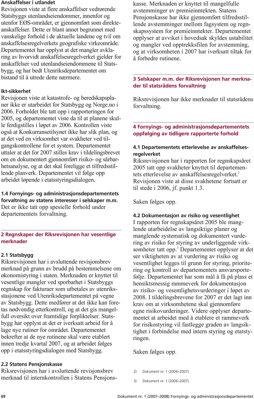 Departementet har opplyst at det mangler avklaring av hvorvidt anskaffelsesregelverket gjelder for anskaffelser ved utenlandseiendommene til Stats - bygg, og har bedt Utenriksdepartementet om bistand