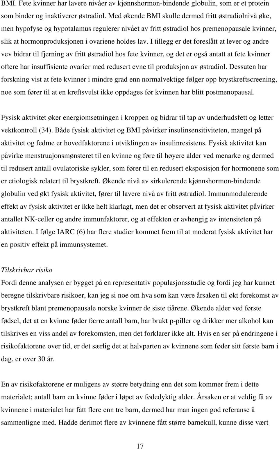 I tillegg er det foreslått at lever og andre vev bidrar til fjerning av fritt østradiol hos fete kvinner, og det er også antatt at fete kvinner oftere har insuffisiente ovarier med redusert evne til