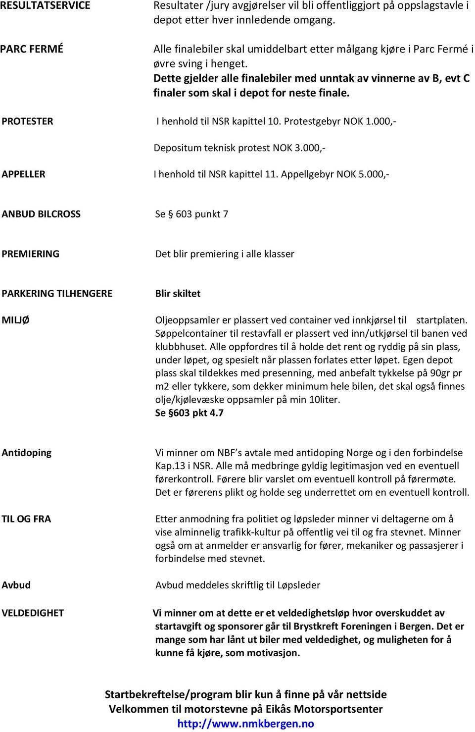 PROTESTER I henhold til NSR kapittel 10. Protestgebyr NOK 1.000,- Depositum teknisk protest NOK 3.000,- APPELLER I henhold til NSR kapittel 11. Appellgebyr NOK 5.