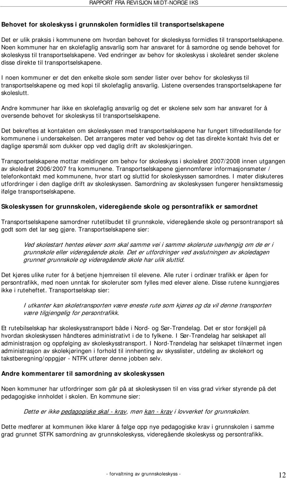 Ved endringer av behov for skoleskyss i skoleåret sender skolene disse direkte til transportselskapene.