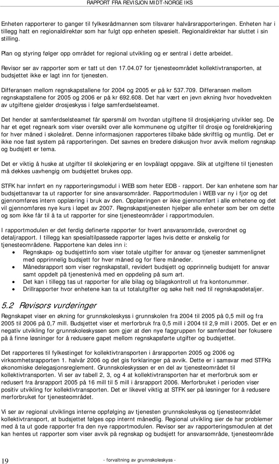 07 for tjenesteområdet kollektivtransporten, at budsjettet ikke er lagt inn for tjenesten. Differansen mellom regnskapstallene for 2004 og 2005 er på kr 537.709.