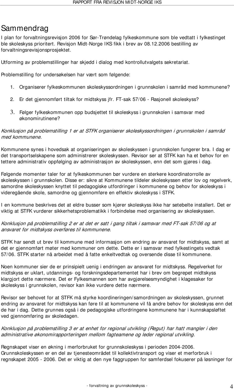 Organiserer fylkeskommunen skoleskyssordningen i grunnskolen i samråd med kommunene? 2. Er det gjennomført tiltak for midtskyss jfr. FT-sak 57/06 - Rasjonell skoleskyss? 3.