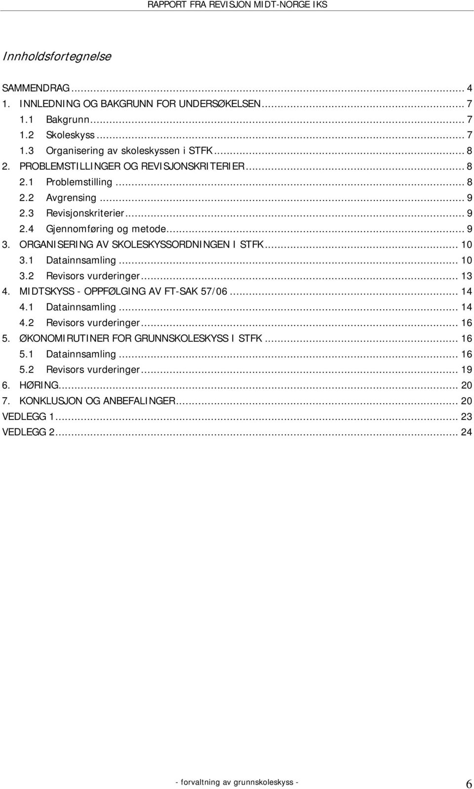 ORGANISERING AV SKOLESKYSSORDNINGEN I STFK... 10 3.1 Datainnsamling... 10 3.2 Revisors vurderinger... 13 4. MIDTSKYSS - OPPFØLGING AV FT-SAK 57/06... 14 4.1 Datainnsamling... 14 4.2 Revisors vurderinger... 16 5.